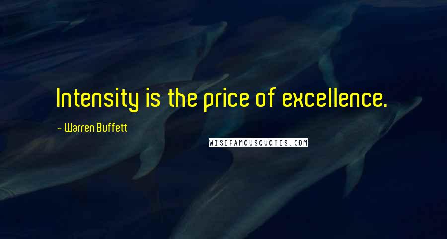 Warren Buffett Quotes: Intensity is the price of excellence.