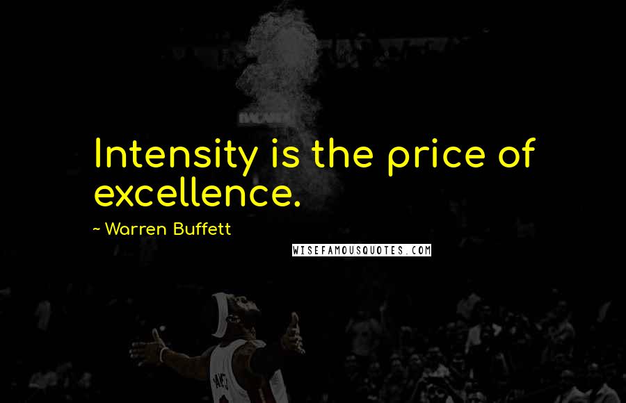 Warren Buffett Quotes: Intensity is the price of excellence.