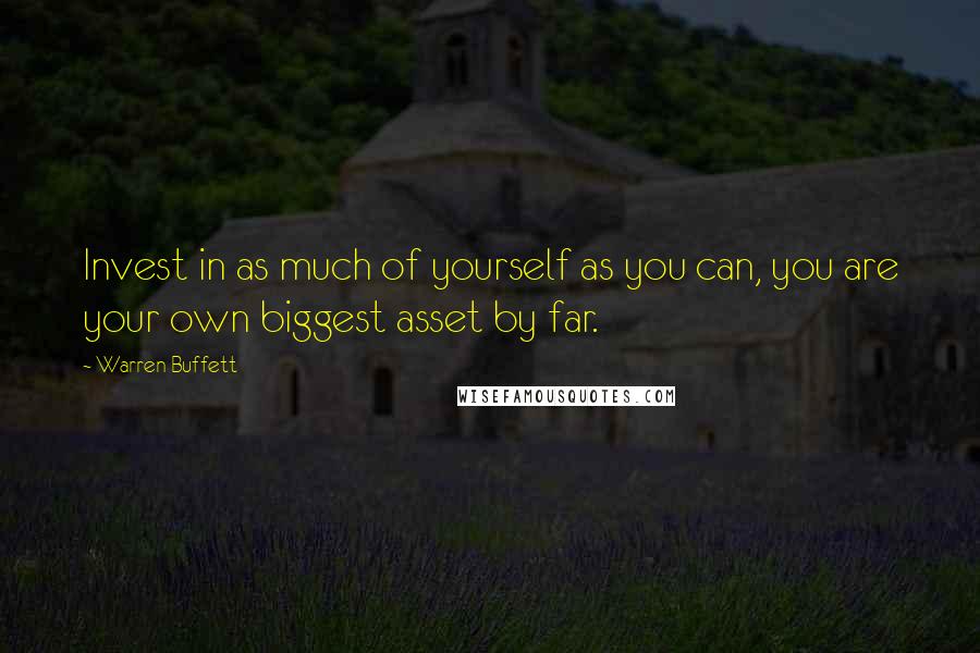 Warren Buffett Quotes: Invest in as much of yourself as you can, you are your own biggest asset by far.