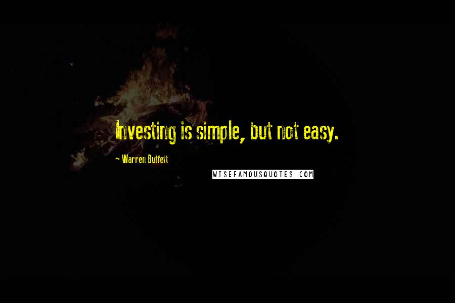 Warren Buffett Quotes: Investing is simple, but not easy.