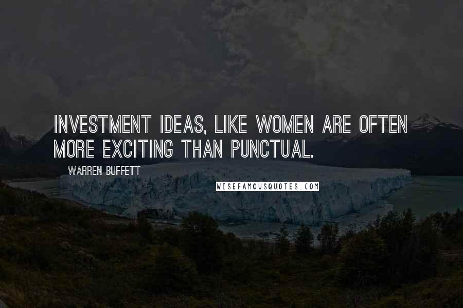 Warren Buffett Quotes: Investment ideas, like women are often more exciting than punctual.