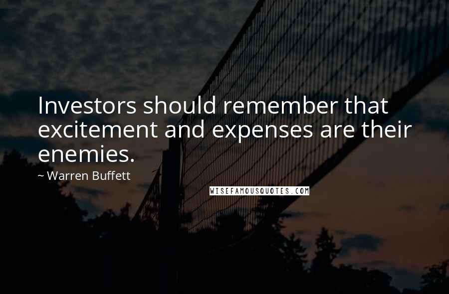 Warren Buffett Quotes: Investors should remember that excitement and expenses are their enemies.