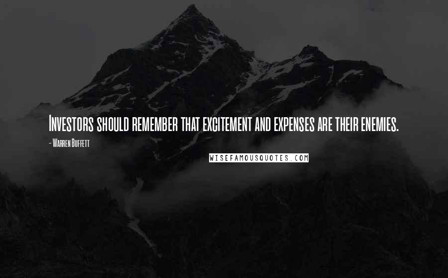 Warren Buffett Quotes: Investors should remember that excitement and expenses are their enemies.