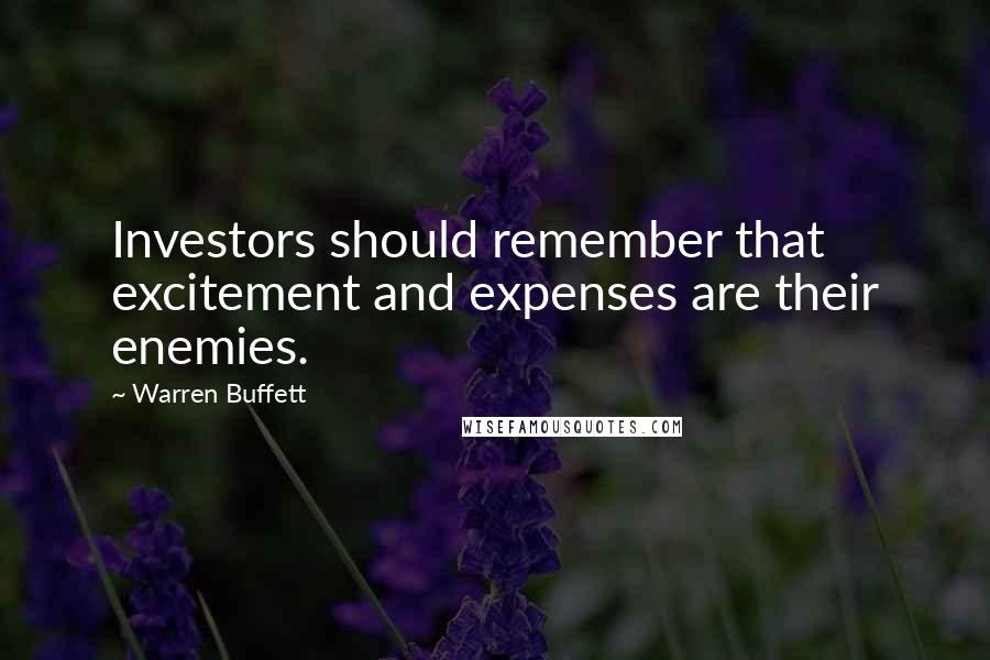 Warren Buffett Quotes: Investors should remember that excitement and expenses are their enemies.