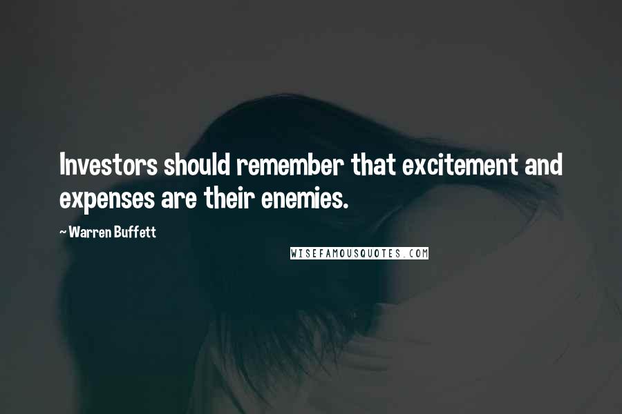 Warren Buffett Quotes: Investors should remember that excitement and expenses are their enemies.