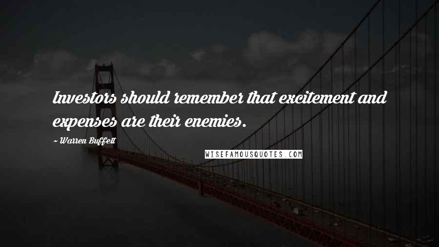 Warren Buffett Quotes: Investors should remember that excitement and expenses are their enemies.