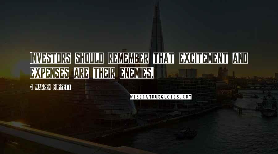 Warren Buffett Quotes: Investors should remember that excitement and expenses are their enemies.