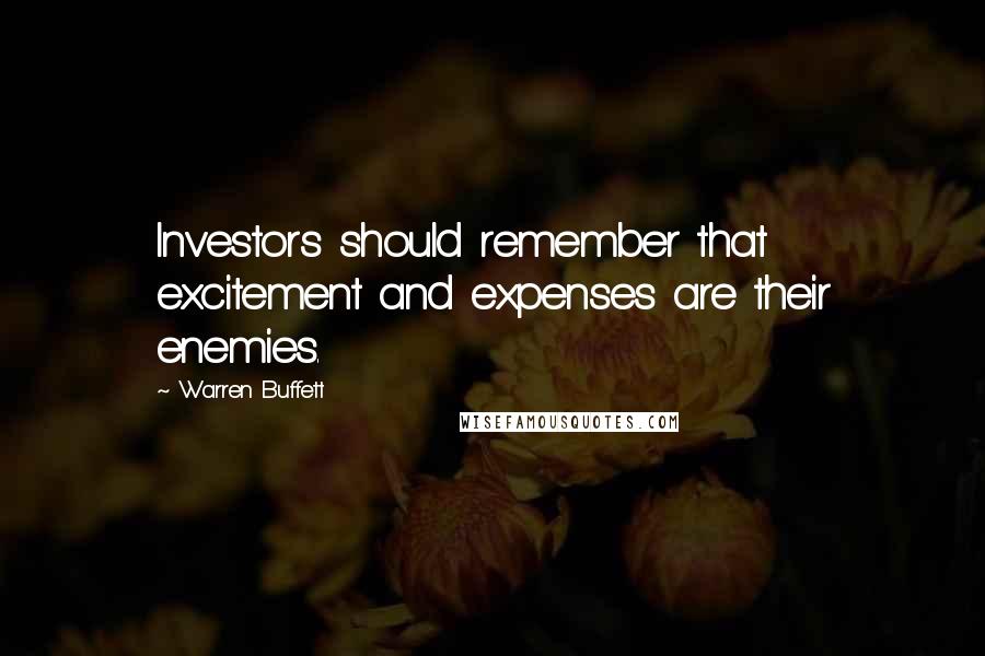 Warren Buffett Quotes: Investors should remember that excitement and expenses are their enemies.