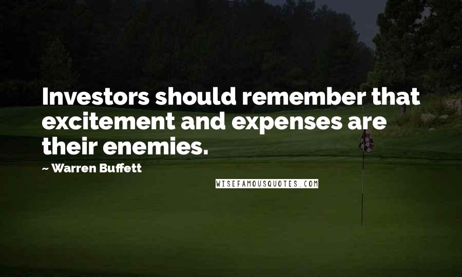 Warren Buffett Quotes: Investors should remember that excitement and expenses are their enemies.