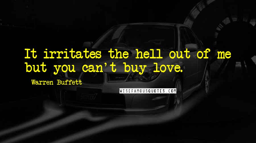 Warren Buffett Quotes: It irritates the hell out of me but you can't buy love.