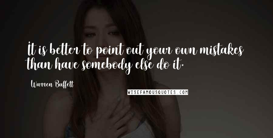 Warren Buffett Quotes: It is better to point out your own mistakes than have somebody else do it.