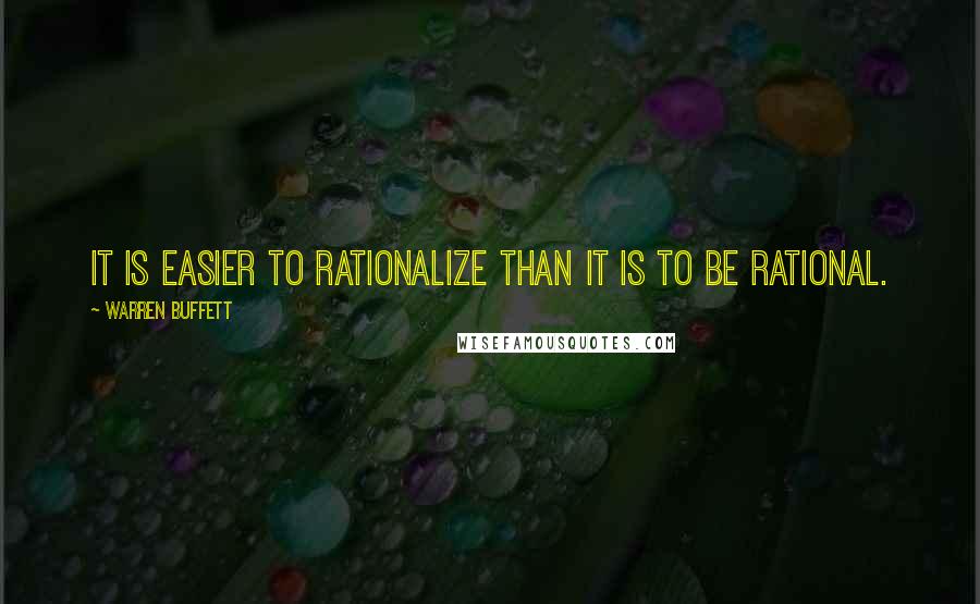 Warren Buffett Quotes: It is easier to rationalize than it is to be rational.