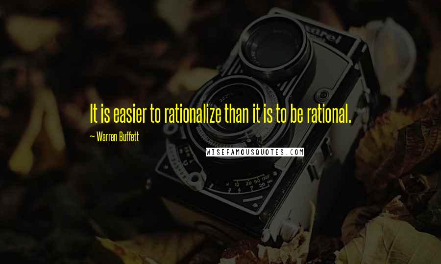 Warren Buffett Quotes: It is easier to rationalize than it is to be rational.