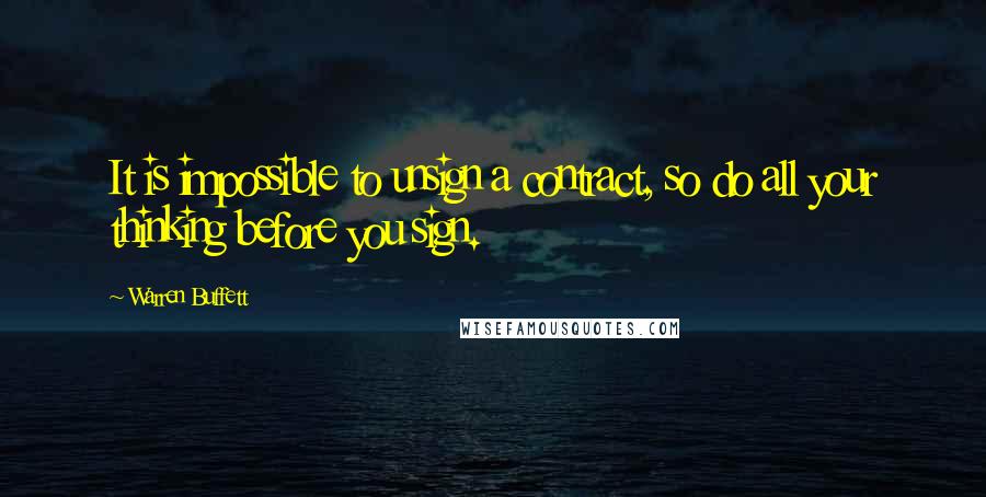 Warren Buffett Quotes: It is impossible to unsign a contract, so do all your thinking before you sign.