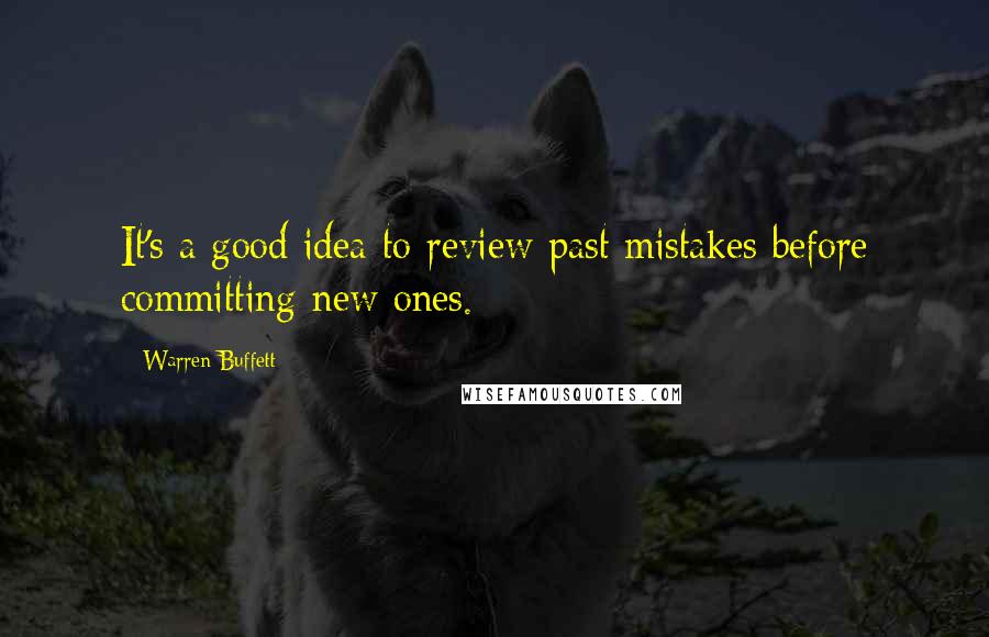 Warren Buffett Quotes: It's a good idea to review past mistakes before committing new ones.
