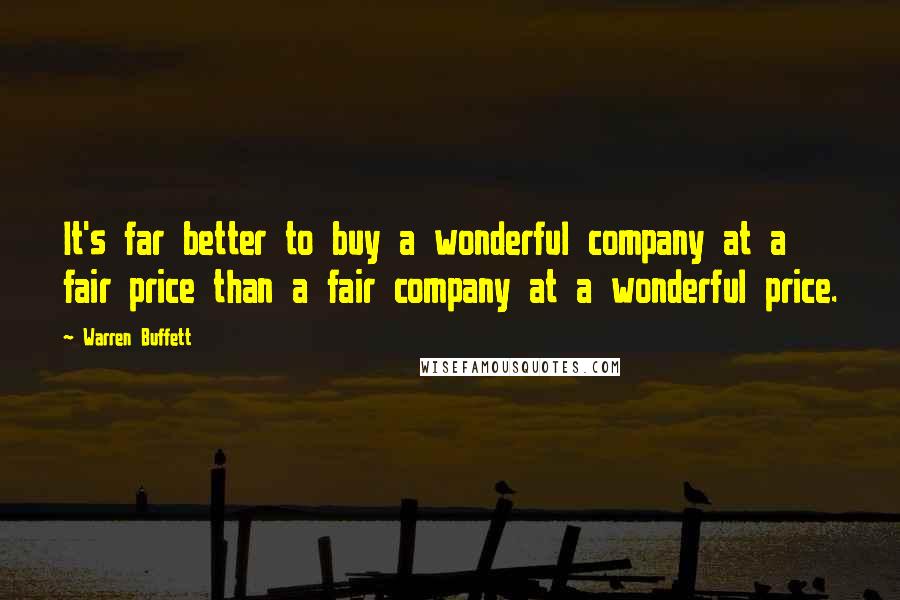 Warren Buffett Quotes: It's far better to buy a wonderful company at a fair price than a fair company at a wonderful price.