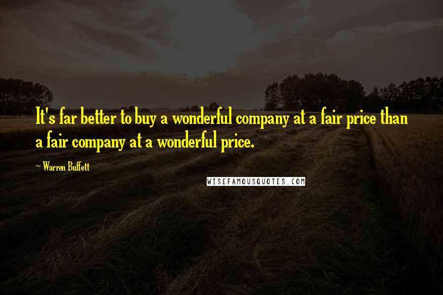 Warren Buffett Quotes: It's far better to buy a wonderful company at a fair price than a fair company at a wonderful price.