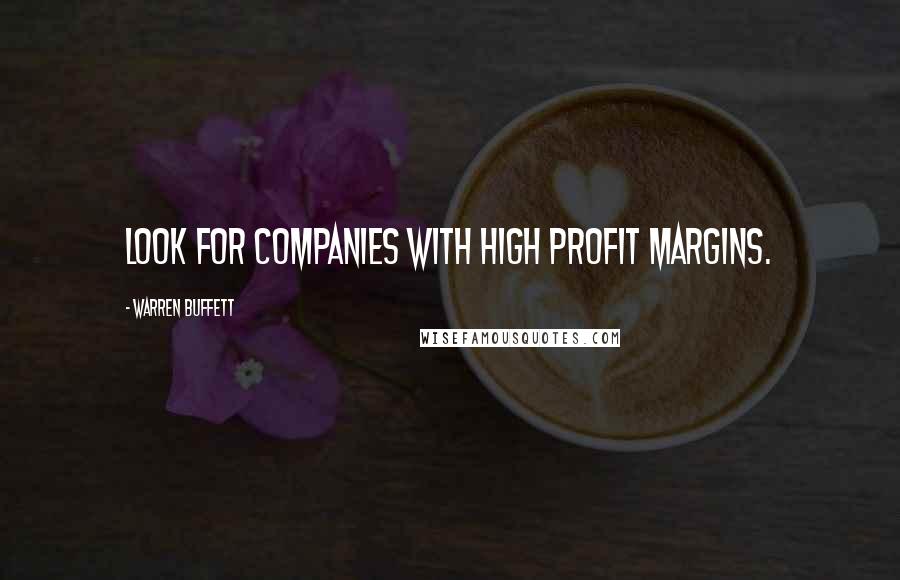 Warren Buffett Quotes: Look for companies with high profit margins.