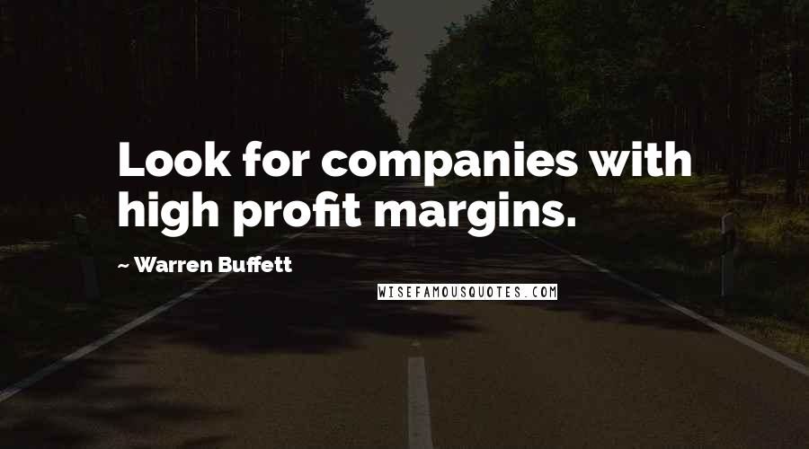 Warren Buffett Quotes: Look for companies with high profit margins.