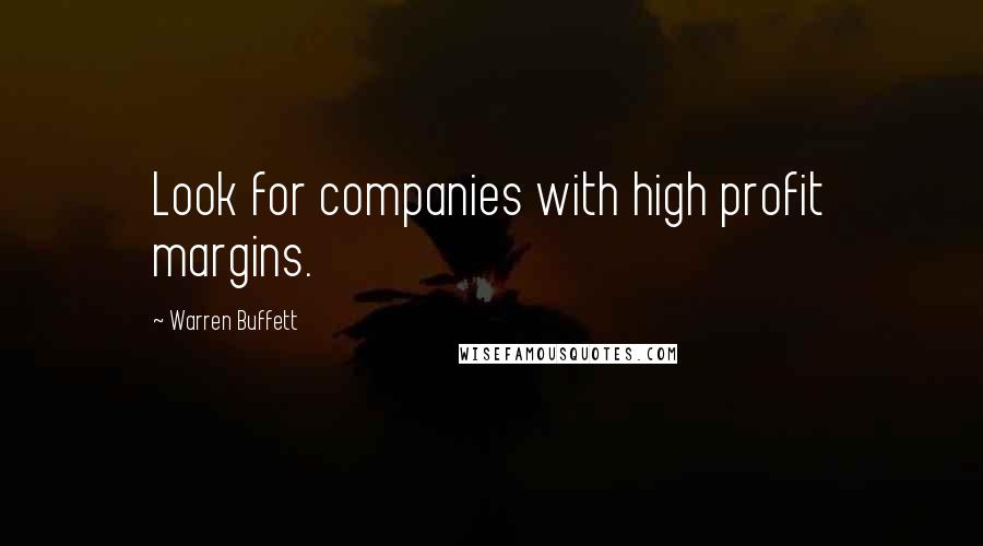 Warren Buffett Quotes: Look for companies with high profit margins.