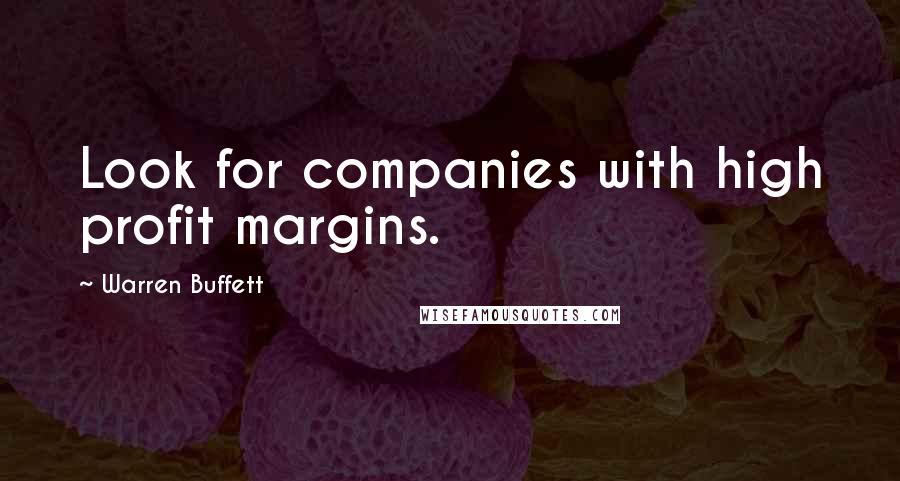 Warren Buffett Quotes: Look for companies with high profit margins.