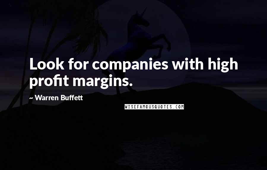 Warren Buffett Quotes: Look for companies with high profit margins.