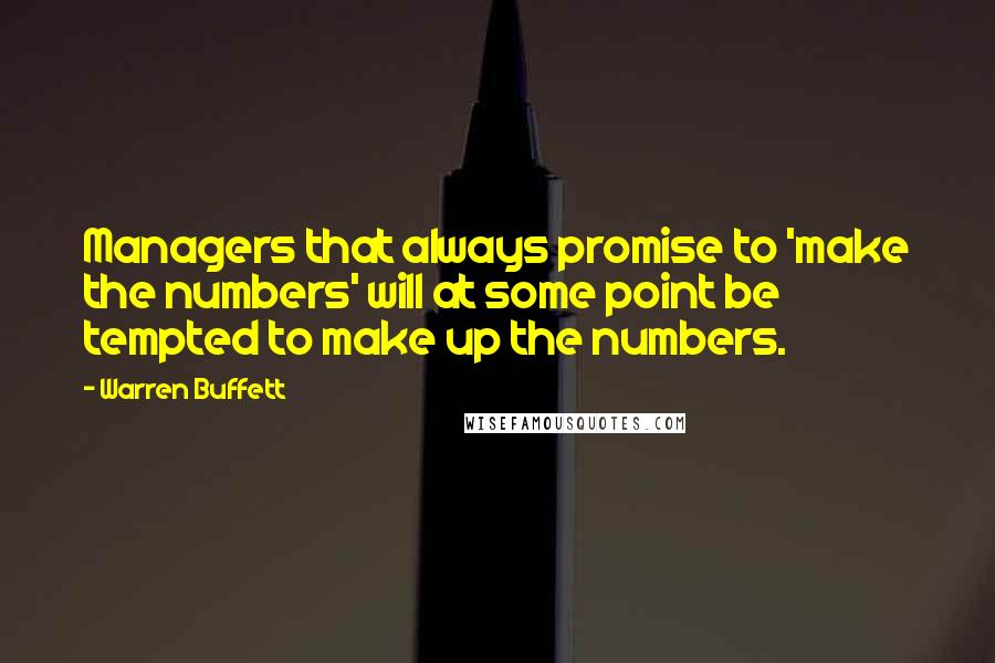 Warren Buffett Quotes: Managers that always promise to 'make the numbers' will at some point be tempted to make up the numbers.