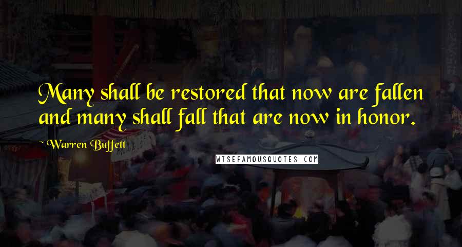 Warren Buffett Quotes: Many shall be restored that now are fallen and many shall fall that are now in honor.