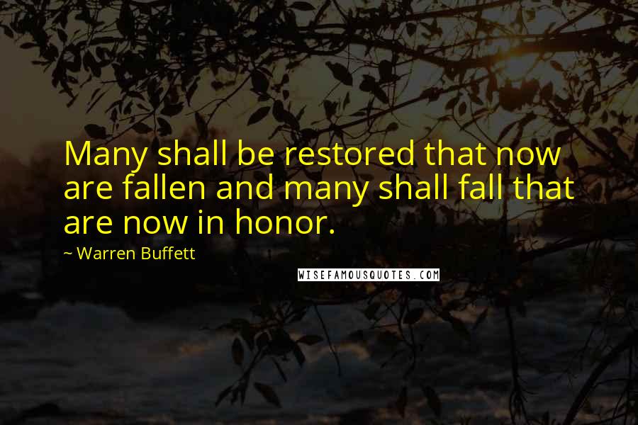Warren Buffett Quotes: Many shall be restored that now are fallen and many shall fall that are now in honor.