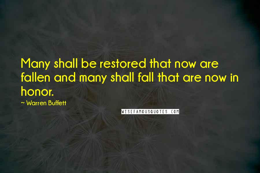 Warren Buffett Quotes: Many shall be restored that now are fallen and many shall fall that are now in honor.