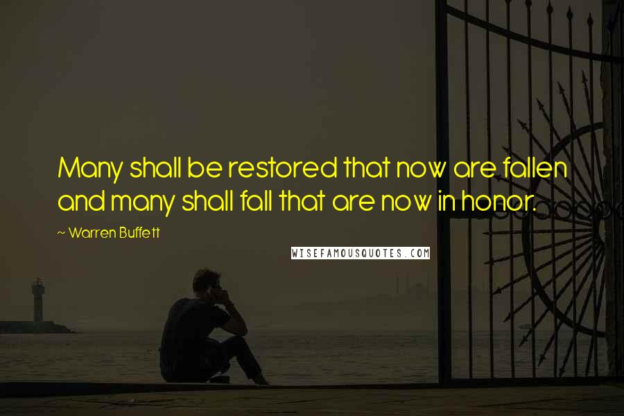 Warren Buffett Quotes: Many shall be restored that now are fallen and many shall fall that are now in honor.