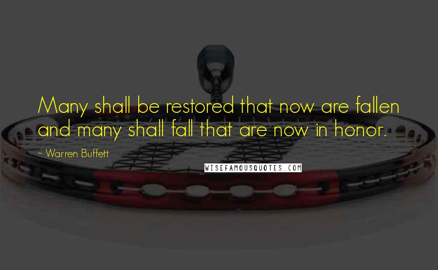Warren Buffett Quotes: Many shall be restored that now are fallen and many shall fall that are now in honor.