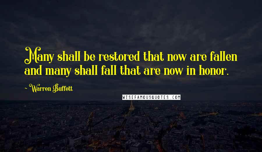 Warren Buffett Quotes: Many shall be restored that now are fallen and many shall fall that are now in honor.