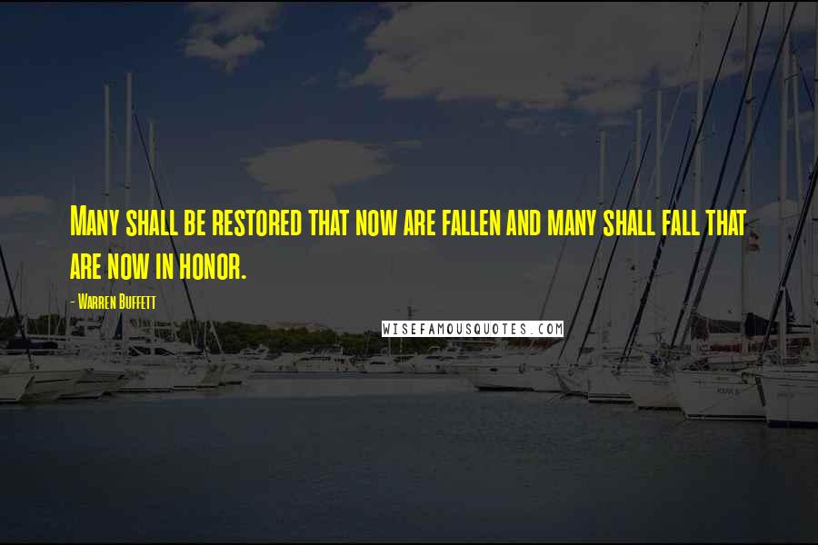 Warren Buffett Quotes: Many shall be restored that now are fallen and many shall fall that are now in honor.