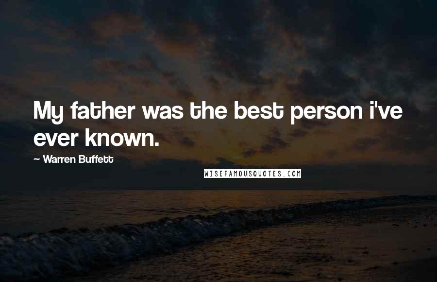 Warren Buffett Quotes: My father was the best person i've ever known.
