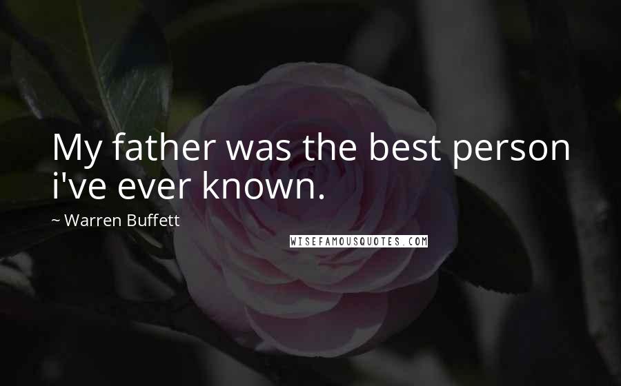 Warren Buffett Quotes: My father was the best person i've ever known.