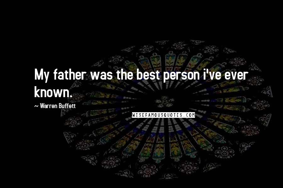 Warren Buffett Quotes: My father was the best person i've ever known.