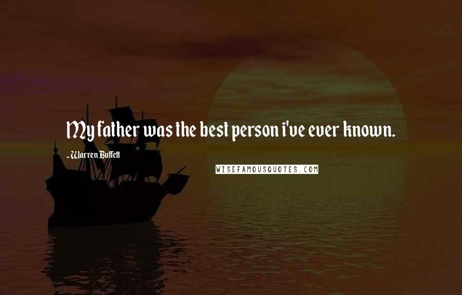 Warren Buffett Quotes: My father was the best person i've ever known.