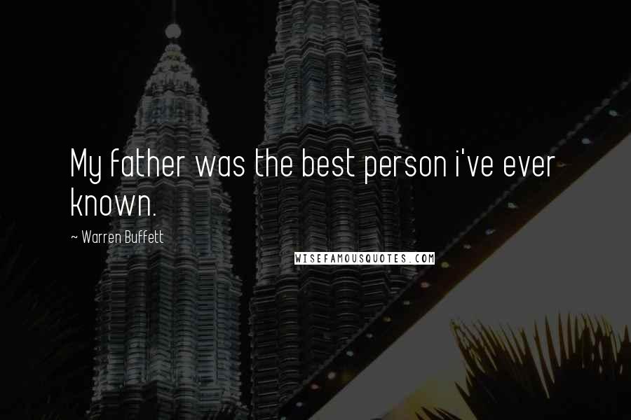 Warren Buffett Quotes: My father was the best person i've ever known.