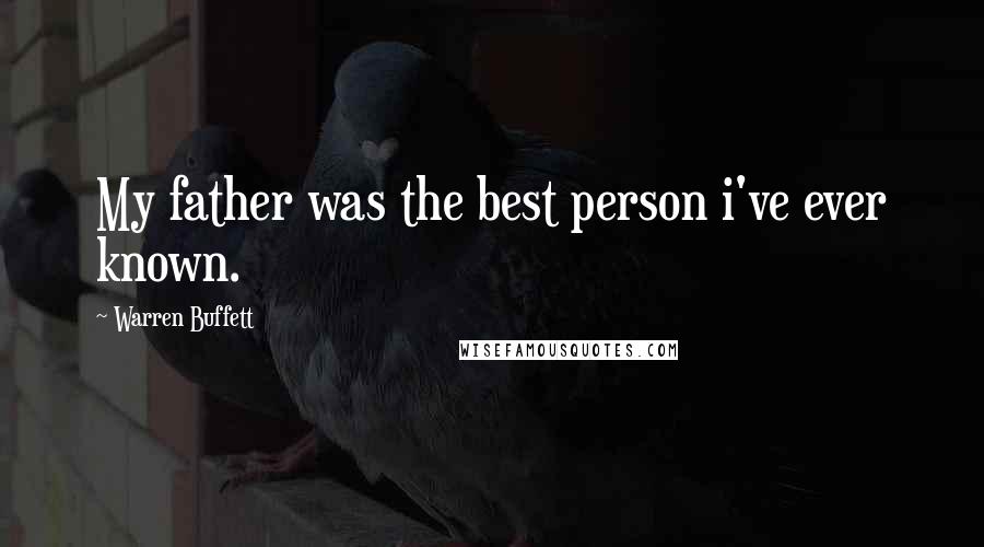 Warren Buffett Quotes: My father was the best person i've ever known.