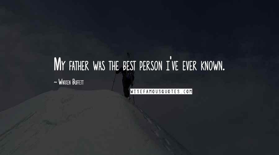 Warren Buffett Quotes: My father was the best person i've ever known.