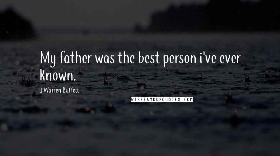 Warren Buffett Quotes: My father was the best person i've ever known.