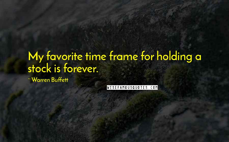 Warren Buffett Quotes: My favorite time frame for holding a stock is forever.