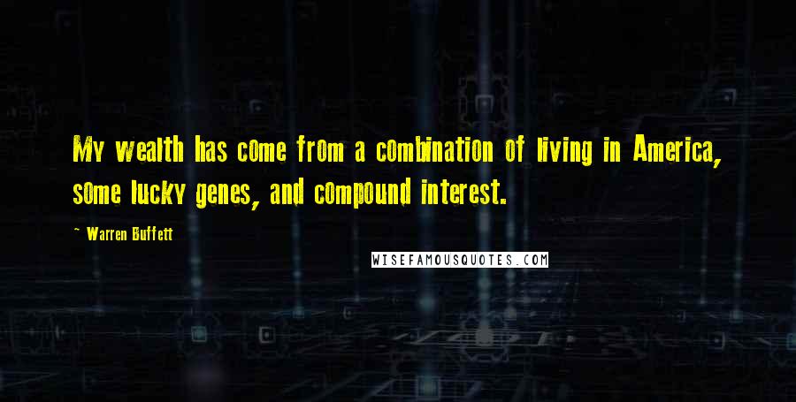 Warren Buffett Quotes: My wealth has come from a combination of living in America, some lucky genes, and compound interest.