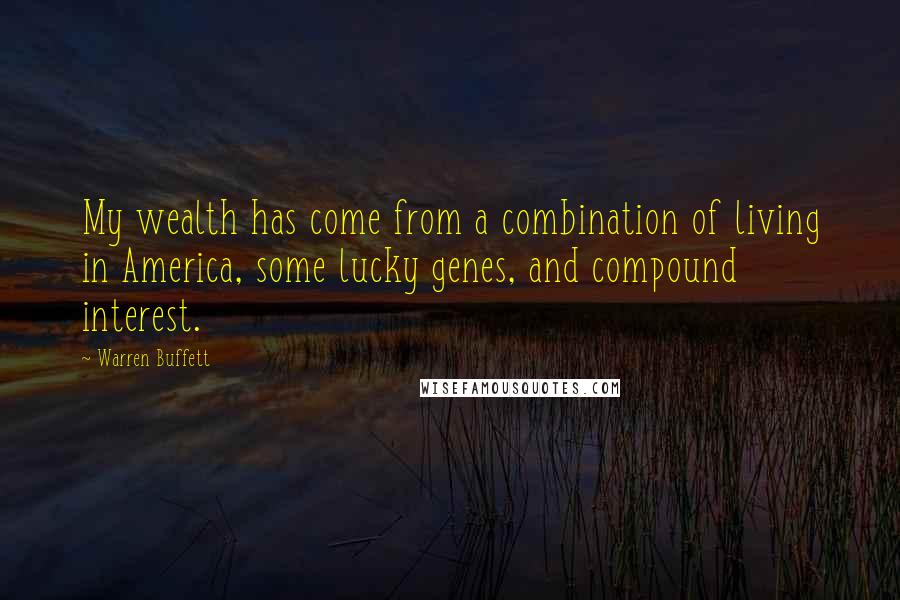 Warren Buffett Quotes: My wealth has come from a combination of living in America, some lucky genes, and compound interest.