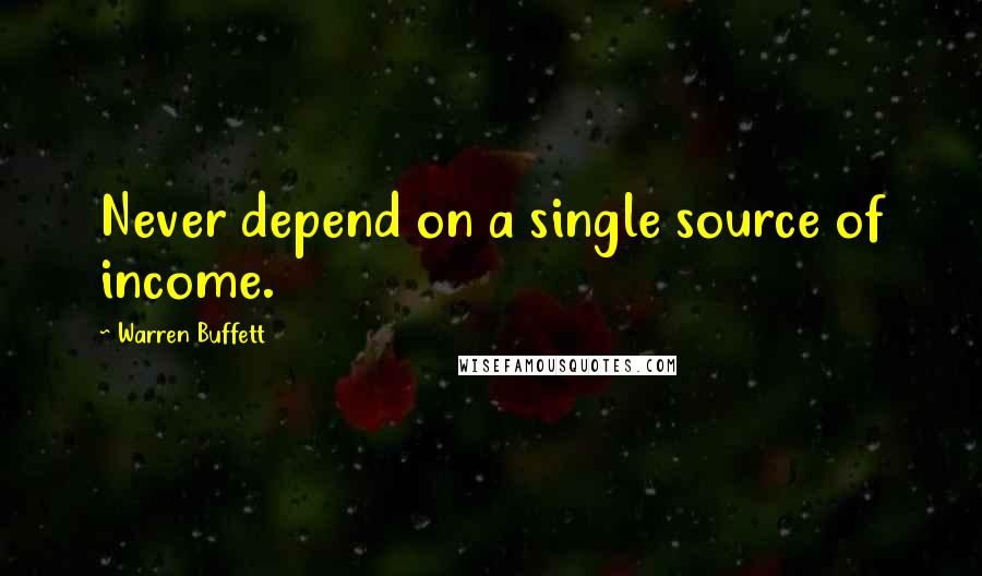 Warren Buffett Quotes: Never depend on a single source of income.