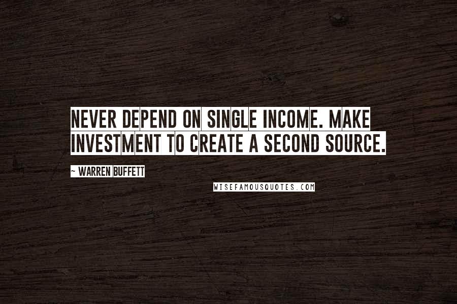 Warren Buffett Quotes: Never depend on single income. Make investment to create a second source.