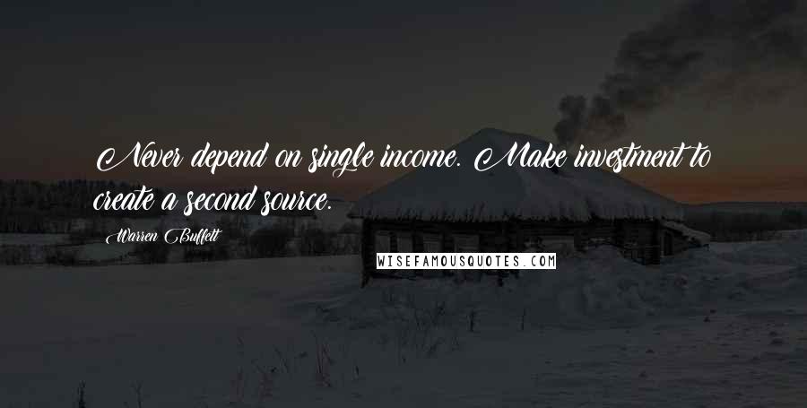 Warren Buffett Quotes: Never depend on single income. Make investment to create a second source.