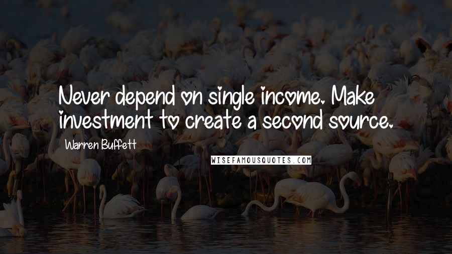 Warren Buffett Quotes: Never depend on single income. Make investment to create a second source.