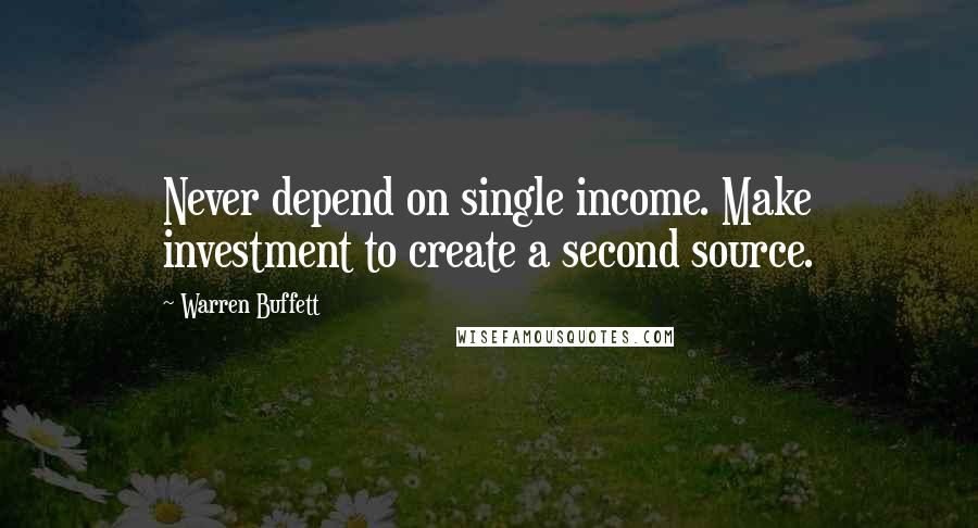 Warren Buffett Quotes: Never depend on single income. Make investment to create a second source.